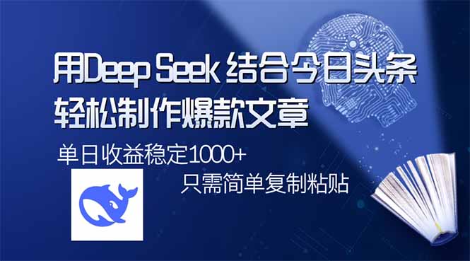 用DeepSeek结合今日头条，轻松制作爆款文章，单日稳定1000+，只需简单…-轻创副业圈