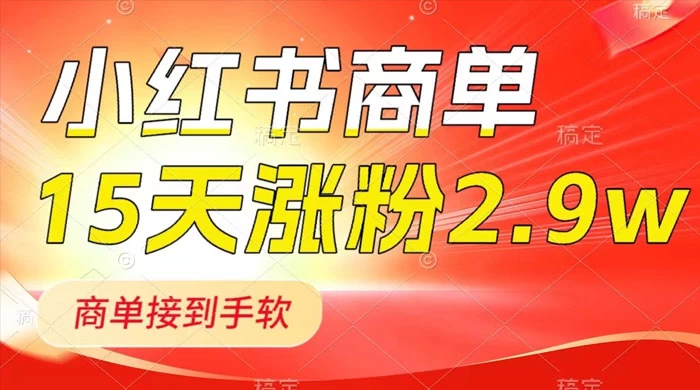小红书商单最新玩法，新号 15 天 2.9w 粉，商单接到手软，1分钟一篇笔记-轻创副业圈