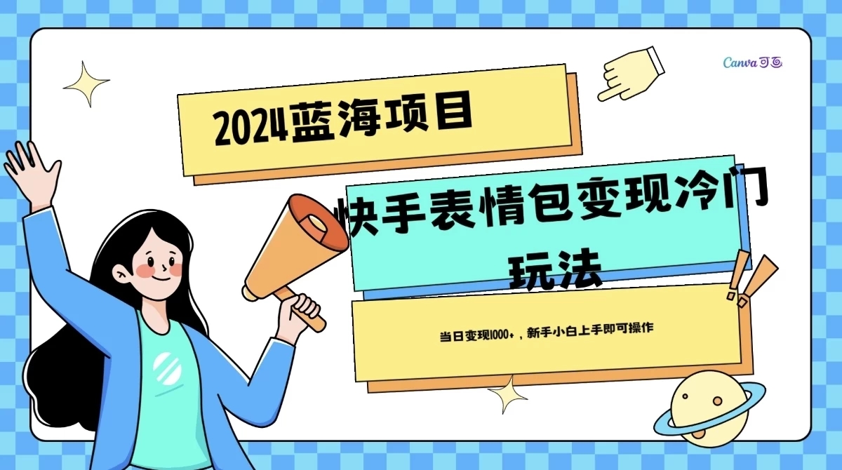 2024蓝海项目快手表情包变现冷门玩法，日入1000+，新手上手即可操作-轻创副业圈