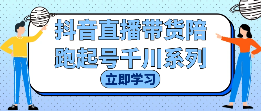 抖音直播带货陪跑起号千川系列-轻创副业圈