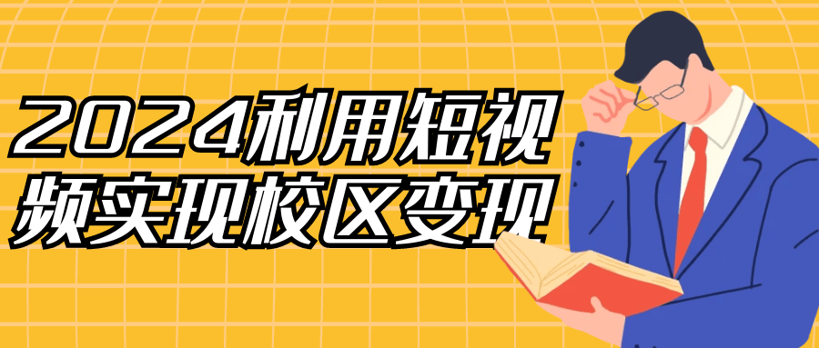 2024利用短视频实现校区变现-轻创副业圈