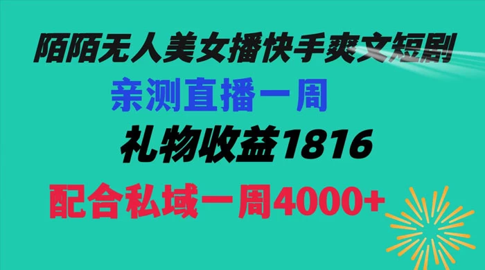 陌陌美女无人播快手爽文短剧，亲测直播一周收益 1816+ 上私域一周 4000+-轻创副业圈