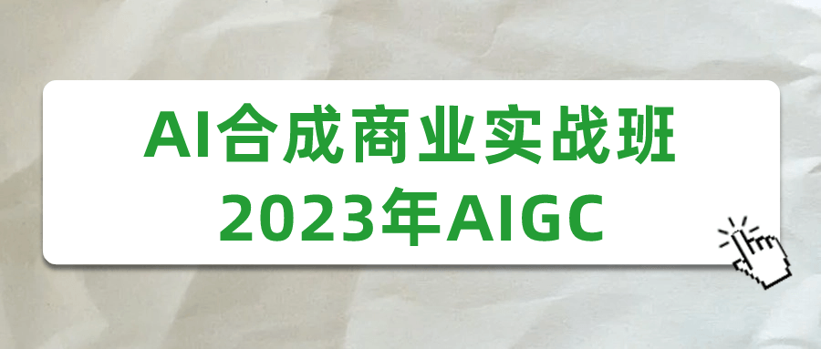 AI合成商业实战班2023年AIGC-轻创副业圈