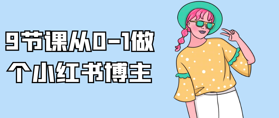 9节课从0-1做个小红书博主-轻创副业圈