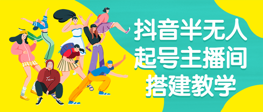 抖音半无人起号主播间搭建教学-轻创副业圈