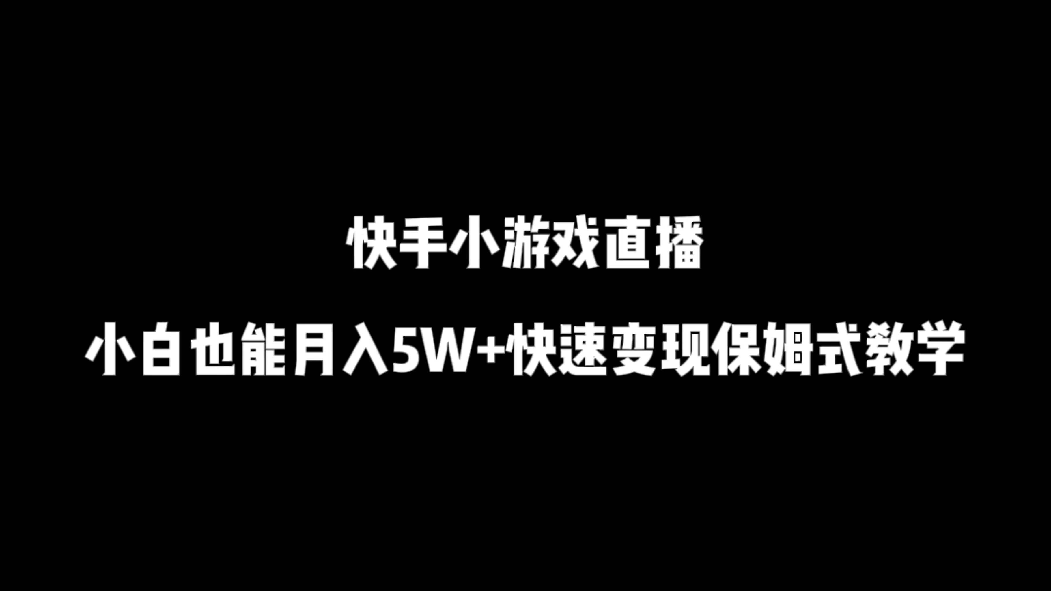 快手小游戏直播，小白也能月入5W+快速变现保姆式教学-轻创副业圈