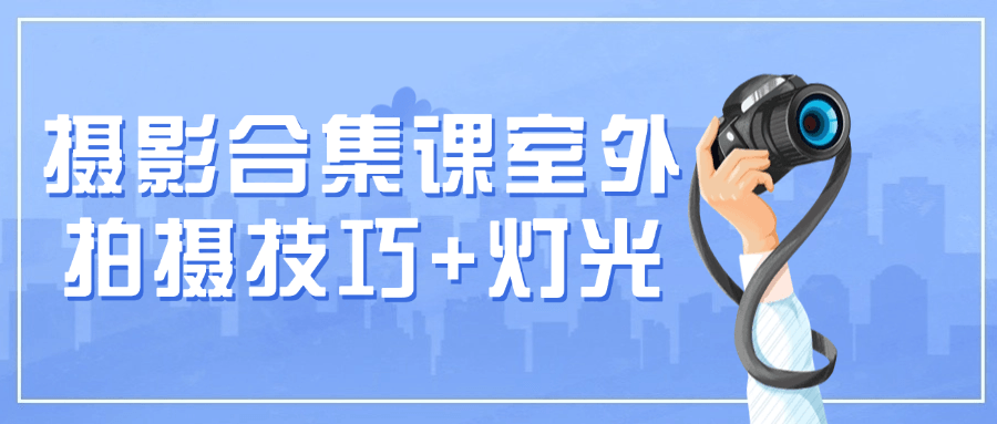 摄影合集课室外拍摄技巧+灯光-轻创副业圈