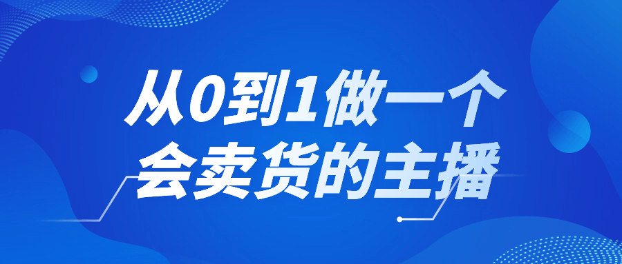从0到1做一个会卖货的主播-轻创副业圈