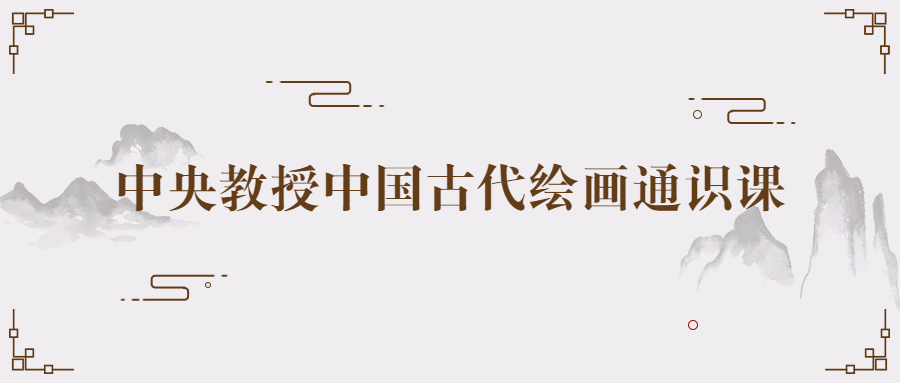 中央教授中国古代绘画通识课-轻创副业圈