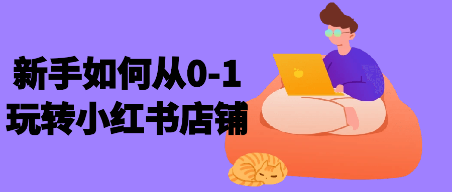 新手如何从0-1玩转小红书店铺-轻创副业圈
