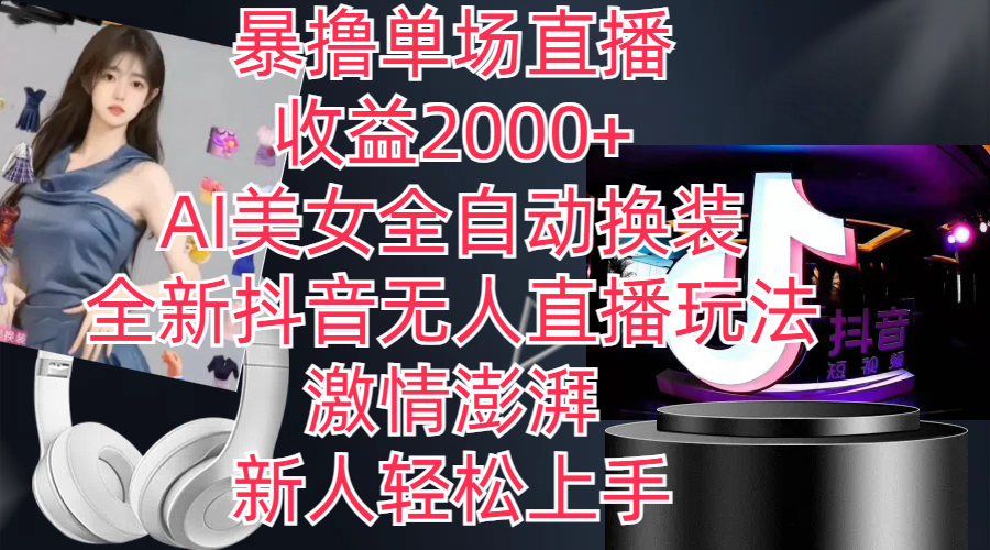 全新抖音玩法，无人直播，AI美女全自动换装，激情澎湃，新人轻松上手，暴撸单场直播2000+-轻创副业圈