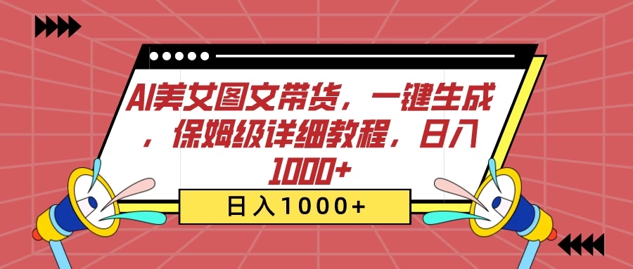 AI美女图文带货，一键生成，保姆级详细教程，日入1000+-轻创副业圈