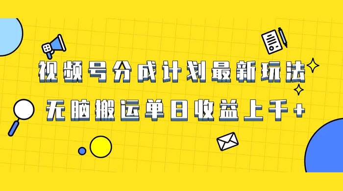 视频号最新爆火赛道玩法，只需无脑搬运，轻松过原创，单日收益上千-轻创副业圈