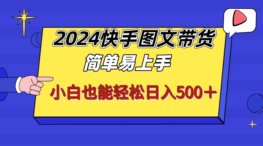 2024快手图文带货，简单易上手，小白也轻松可以日入500+！！！-轻创副业圈