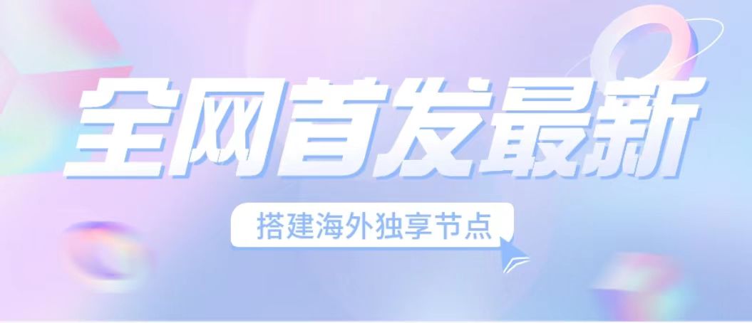 全网首发海外节点搭建 独享梯子稳定运营-轻创副业圈
