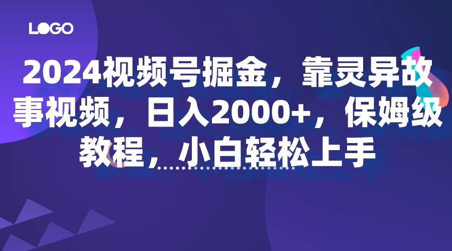 2024视频号掘金，靠灵异故事视频，日入2000+，保姆级教程，小白轻松上手-轻创副业圈