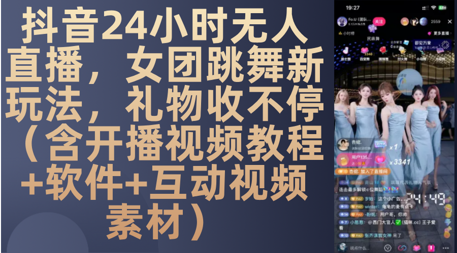 抖音24小时无人直播，女团跳舞新玩法，礼物收不停（含开播视频教程+软件+互动视频素材）-轻创副业圈