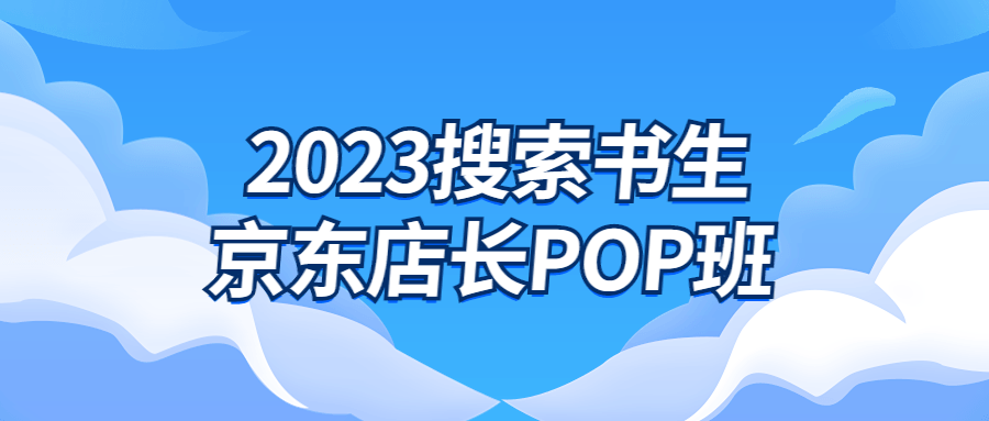 2023搜索书生京东店长POP班-轻创副业圈
