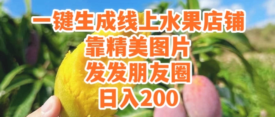 一键生成线上水果店，水果版图片带货，发发朋友圈日入200-轻创副业圈