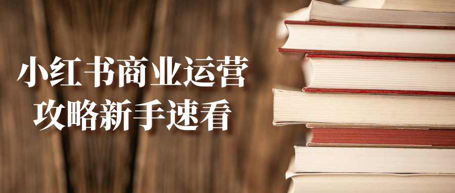 小红书商业运营攻略新手速看-轻创副业圈