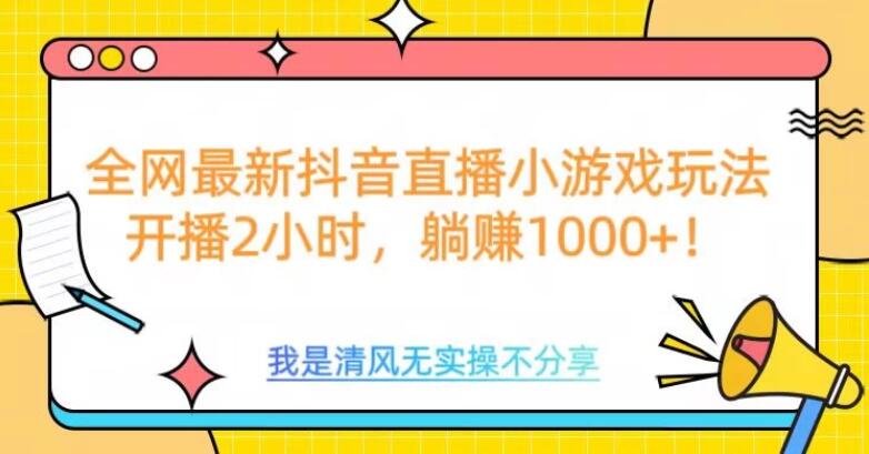 全网最新抖音直播小游戏玩法，开播2小时，躺赚1000+-轻创副业圈