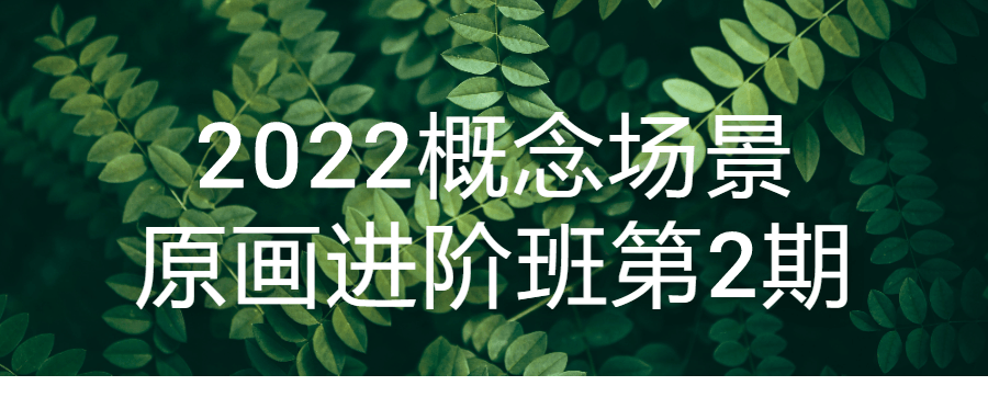 2022概念场景原画进阶班第2期-轻创副业圈