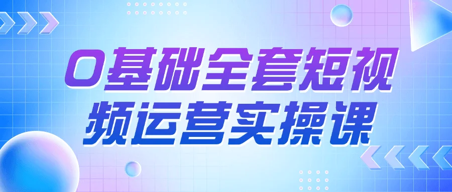 0基础全套短视频运营实操课-轻创副业圈