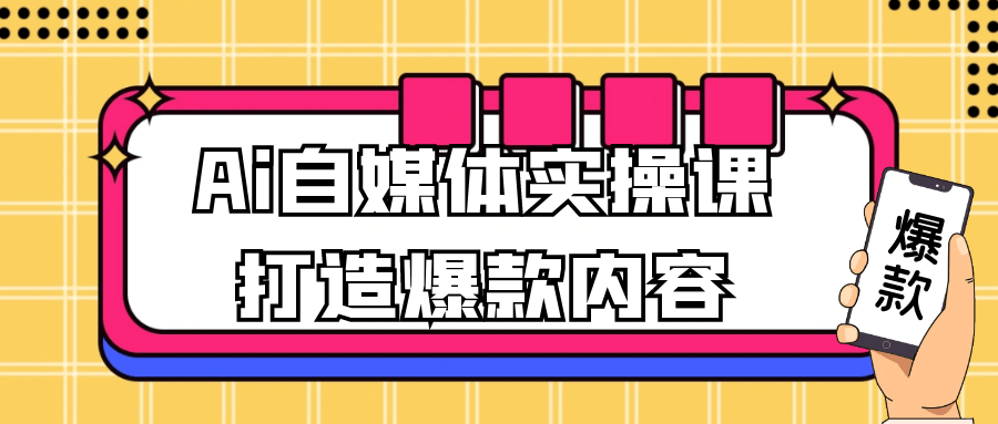 Ai自媒体实操课打造爆款内容-轻创副业圈
