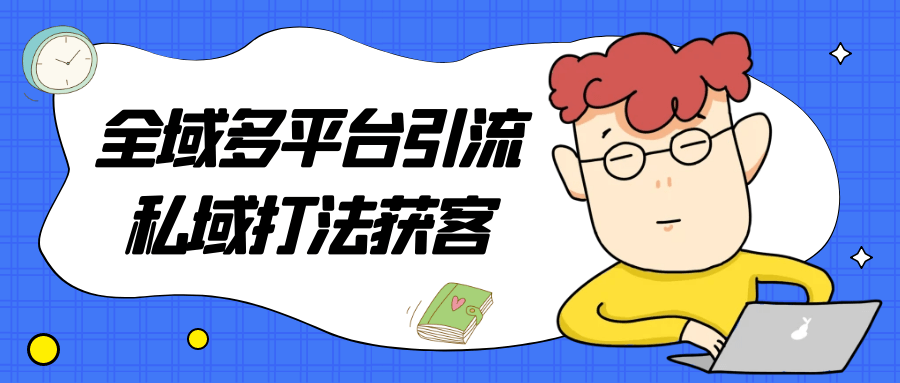 全域多平台引流私域打法获客-轻创副业圈