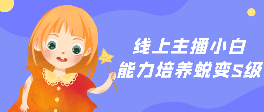线上主播小白能力培养蜕变S级-轻创副业圈