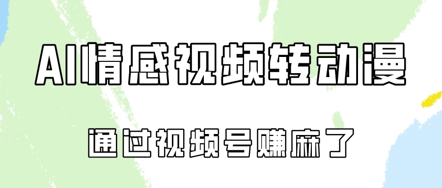 单天500+ AI真人一键转动漫，通过视频号赚麻了！-轻创副业圈