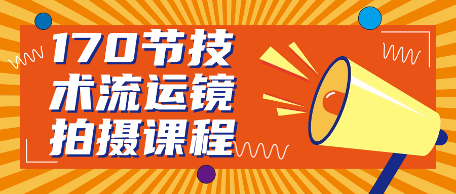 170节技术流运镜拍摄课程-轻创副业圈