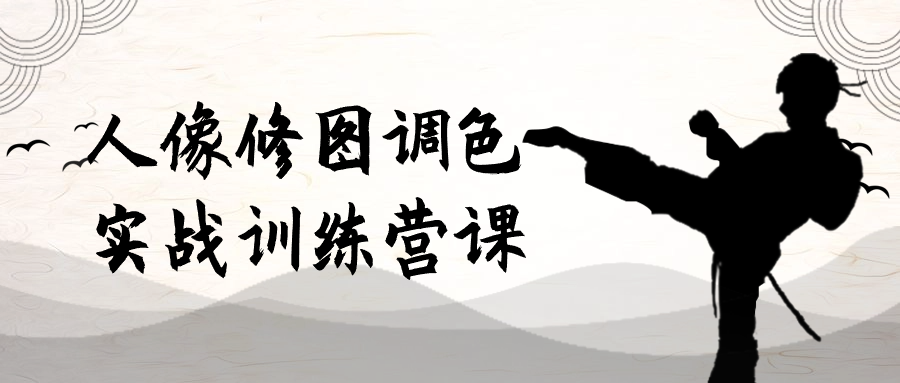 人像修图调色实战训练营课-轻创副业圈