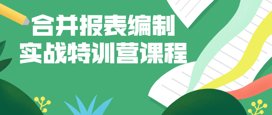 合并报表编制实战特训营课程-轻创副业圈
