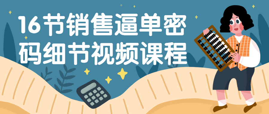 16节销售逼单密码细节视频课程-轻创副业圈