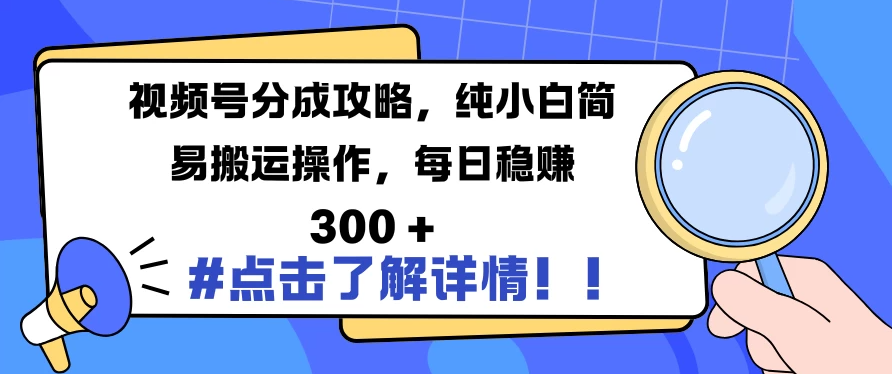 视频号分成攻略，纯小白简易搬运操作，每日稳赚 300 +-轻创副业圈