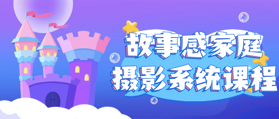 故事感家庭摄影系统课程-轻创副业圈