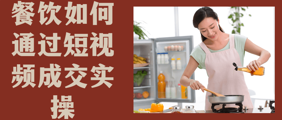 餐饮如何通过短视频成交实操-轻创副业圈