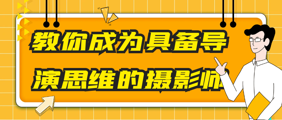 教你成为具备导演思维的摄影师-轻创副业圈