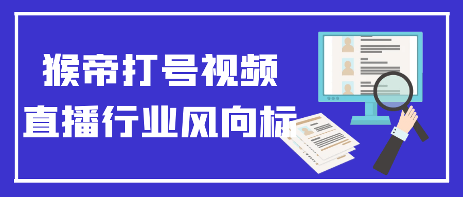 猴帝打号视频直播行业风向标-轻创副业圈