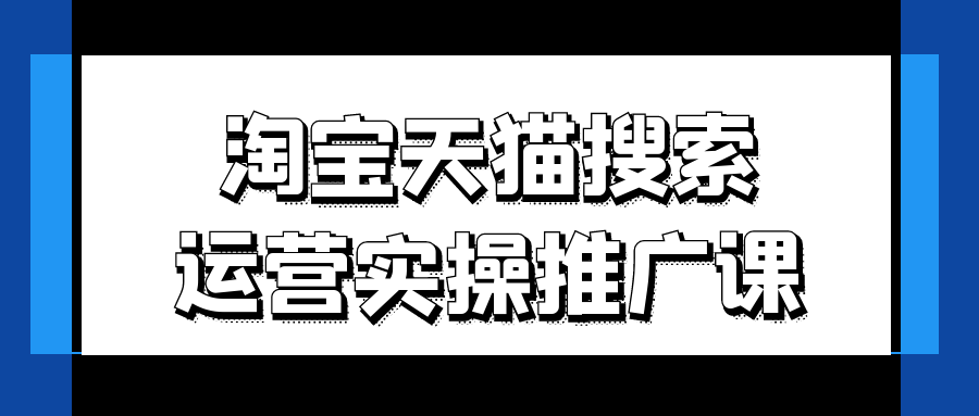 淘宝天猫搜索运营实操推广课-轻创副业圈