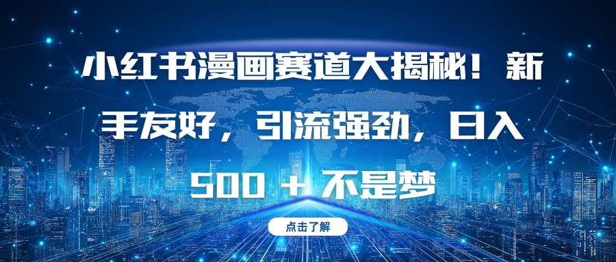 小红书漫画赛道大揭秘！新手友好，引流强劲，日入 500 + 不是梦-轻创副业圈
