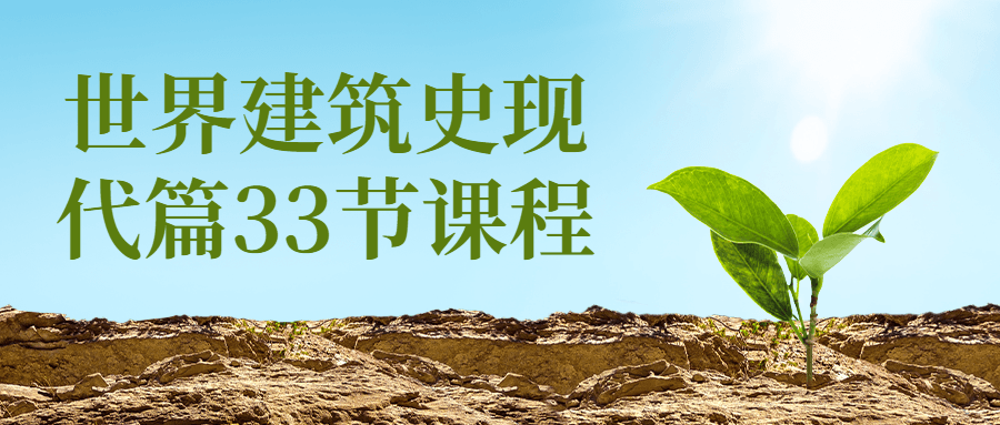 世界建筑史现代篇33节课程-轻创副业圈