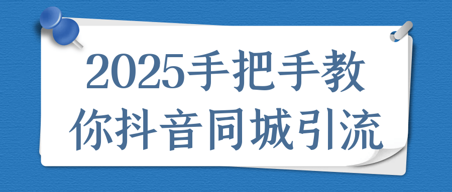 2025手把手教你抖音同城引流-轻创副业圈