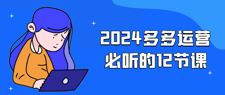 2024多多运营必听的12节课-轻创副业圈