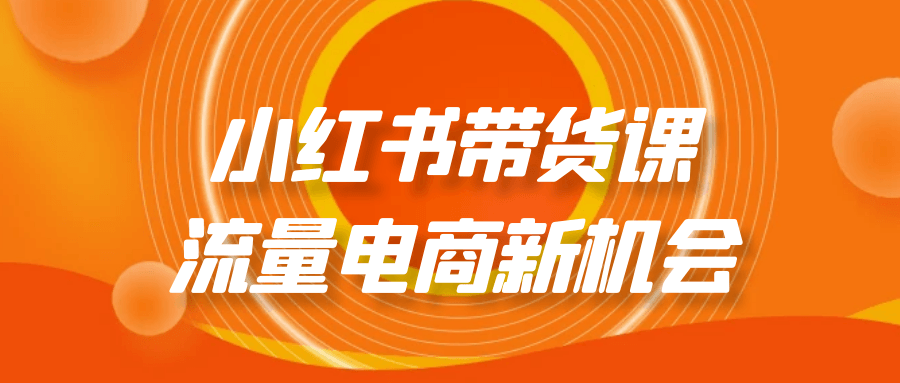 小红书带货课流量电商新机会-轻创副业圈