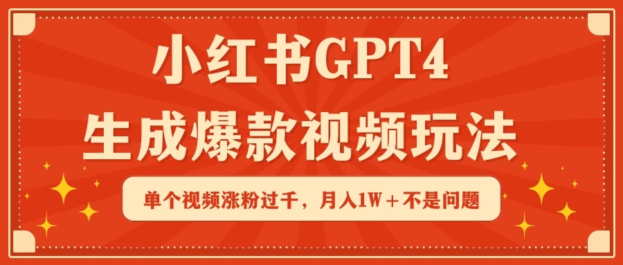 小红书GPT4生成爆款视频玩法，单个视频涨粉过千，月入1W+不是问题-轻创副业圈