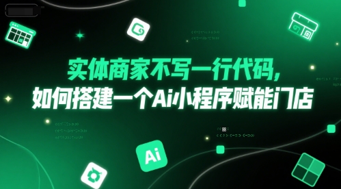 实体商家不写一行代码，如何搭建一个Ai小程序赋能门店-轻创副业圈