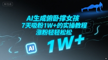 AI生成俯卧撑女孩，7天吸粉1W+的实操教程， 涨粉轻轻松松-轻创副业圈