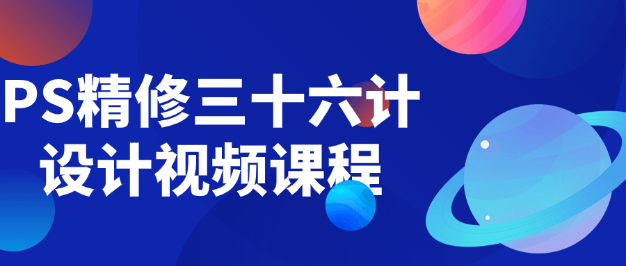 PS精修三十六计设计视频课程-轻创副业圈